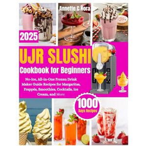 NORA, ANNETTE C UJR SLUSHI COOKBOOK FOR BEGINNERS: No-ice, All in one Frozen Drink Maker Guide Recipes For Margaritas, Frappes, Smoothies ,Ice cream and More NORA, ANNETTE C UJR SLUSHI COOKBOOK FOR BEGINNERS: No-ice, All in one Frozen Drink Maker Guide Recipes For Margaritas, Frappes, Smoothies ,Ice cream and More