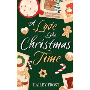 Frost, Hailey A Love Like Christmas Time (Alternate Cover Version): A Cozy Small Town Holiday Romance Frost, Hailey A Love Like Christmas Time (Alternate Cover Version): A Cozy Small Town Holiday Romance