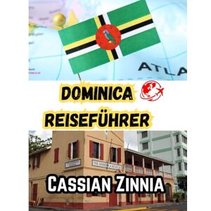 Zinnia, Cassian DOMINICA REISEFÜHRER 2025: Das ultimative Naturinsel-Abenteuer mit versteckten Wasserfällen, heißen Quellen, Öko-Wanderungen und lokalen Geheimnissen. Zinnia, Cassian DOMINICA REISEFÜHRER 2025: Das ultimative Naturinsel-Abenteuer mit versteckten Wasserfällen, heißen Quellen, Öko-Wanderungen und lokalen Geheimnissen.