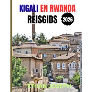Joseph, Ethan KIGALI EN RWANDA REISGIDS 2026: Uw essentiële gids voor Kigali, wildlife-avonturen en de rijke cultuur van Rwanda Joseph, Ethan KIGALI EN RWANDA REISGIDS 2026: Uw essentiële gids voor Kigali, wildlife-avonturen en de rijke cultuur van Rwanda