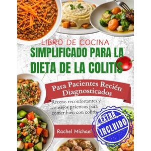 Michael, Raquel LIBRO DE COCINA SIMPLIFICADO PARA LA DIETA DE LA COLITISPara pacientes recién diagnosticados: Recetas reconfortantes y consejos prácticos para comer bien con colitis Michael, Raquel LIBRO DE COCINA SIMPLIFICADO PARA LA DIETA DE LA COLITISPara pacientes recién diagnosticados: Recetas reconfortantes y consejos prácticos para comer bien con colitis