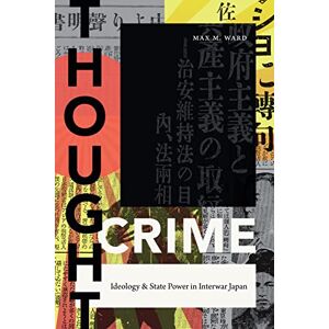 Ward, Max M. Thought Crime: Ideology and State Power in Interwar Japan (Asia-Pacific: Culture, Politics, and Society) Ward, Max M. Thought Crime: Ideology and State Power in Interwar Japan (Asia-Pacific: Culture, Politics, and Society)