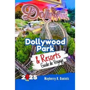 Daniels, Mayberry R. Guide de Voyage Dollywood Park & Resorts: Planifiez le voyage familial et économique parfait avec des cartes, des itinéraires et des conseils sur les ... Pigeon Forge (Vacances solo et famille 2025) Daniels, Mayberry R. Guide de Voyage Dollywood Park & Resorts: Planifiez le voyage familial et économique parfait avec des cartes, des itinéraires et des conseils sur les ... Pigeon Forge (Vacances solo et famille 2025)