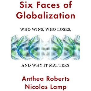 Roberts Six Faces of Globalization: Who Wins, Who Loses, and Why It Matters Roberts Six Faces of Globalization: Who Wins, Who Loses, and Why It Matters