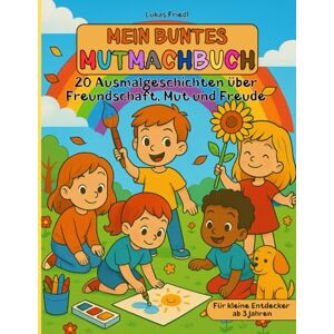 Friedl, Lukas Mein buntes Mutmachbuch: 20 Ausmalgeschichten über Freundschaft, Mut und Freude ++ für kleine Entdecker ab 3 Jahren ++: Ausmalbuch für Kinder ab 3 ... Freude – ideal zum Vorlesen und Kreativsein Friedl, Lukas Mein buntes Mutmachbuch: 20 Ausmalgeschichten über Freundschaft, Mut und Freude ++ für kleine Entdecker ab 3 Jahren ++: Ausmalbuch für Kinder ab 3 ... Freude – ideal zum Vorlesen und Kreativsein