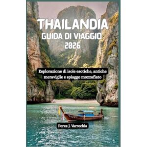 Varrechia, Perez J. THAILANDIA Guida di viaggio 2026: Esplorazione di isole esotiche, antiche meraviglie e spiagge mozzafiato Varrechia, Perez J. THAILANDIA Guida di viaggio 2026: Esplorazione di isole esotiche, antiche meraviglie e spiagge mozzafiato