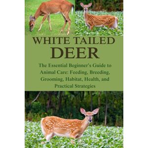 Jackson WHITE TAILED DEER: The Essential Beginner’s Guide to Animal Care: Feeding, Breeding, Grooming, Habitat, Health, and Practical Strategies Jackson WHITE TAILED DEER: The Essential Beginner’s Guide to Animal Care: Feeding, Breeding, Grooming, Habitat, Health, and Practical Strategies