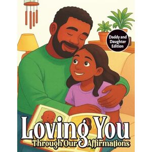 Gilchrist, Wydale D Loving You Through Our Affirmations: Daddy and Daughter Edition Gilchrist, Wydale D Loving You Through Our Affirmations: Daddy and Daughter Edition