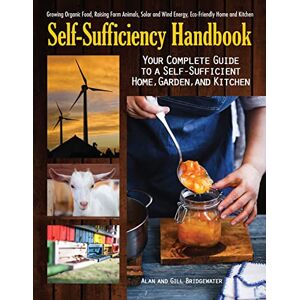 Alan Bridgewater The Self-Sufficiency Handbook: Your Complete Guide to a Self-Sufficient Home, Garden, and Kitchen Alan Bridgewater The Self-Sufficiency Handbook: Your Complete Guide to a Self-Sufficient Home, Garden, and Kitchen