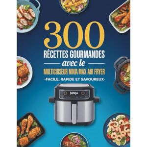 Moreau, Sophie L. Recettes Gourmandes avec le Multicuiseur Ninja Max Air Fryer: 300 plats faciles, rapides et savoureux pour réussir votre cuisine au quotidien avec viandes, légumes, poissons et plus Moreau, Sophie L. Recettes Gourmandes avec le Multicuiseur Ninja Max Air Fryer: 300 plats faciles, rapides et savoureux pour réussir votre cuisine au quotidien avec viandes, légumes, poissons et plus