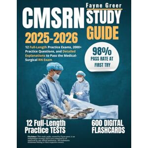 Greer, Fayne CMSRN Study Guide 2025–2026: 12 Full-Length Practice Exams, 2000+ Practice Questions, and Detailed Explanations to Pass the Medical-Surgical RN Exam Greer, Fayne CMSRN Study Guide 2025–2026: 12 Full-Length Practice Exams, 2000+ Practice Questions, and Detailed Explanations to Pass the Medical-Surgical RN Exam