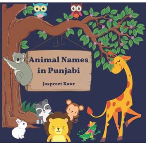Kaur, Jaspreet Animal Names in Punjabi: Bilingual Early Learning, English-Punjabi Picture Book for children Kaur, Jaspreet Animal Names in Punjabi: Bilingual Early Learning, English-Punjabi Picture Book for children