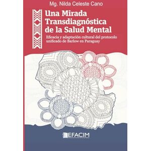 Cano Acosta, Nilda Celeste Una Mirada Transdiagnóstica de la Salud Mental: Eficacia y adaptación cultural del protocolo unificado de Barlow en Paraguay Cano Acosta, Nilda Celeste Una Mirada Transdiagnóstica de la Salud Mental: Eficacia y adaptación cultural del protocolo unificado de Barlow en Paraguay
