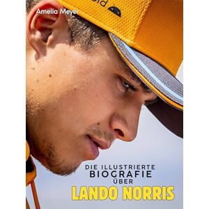 Meyer, Amelia Die illustrierte Biografie über Lando Norris: Komplett in Farbe Meyer, Amelia Die illustrierte Biografie über Lando Norris: Komplett in Farbe