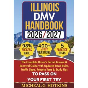 HOTKINS, MICHEAL G. ILLINOIS DMV HANDBOOK 2026/2027: Complete Driver’s Permit, License & Renewal Guide with Updated Road Rules, Traffic Signs, Practice Tests & Study Tips ... Exam (Permit & License Success Series) HOTKINS, MICHEAL G. ILLINOIS DMV HANDBOOK 2026/2027: Complete Driver’s Permit, License & Renewal Guide with Updated Road Rules, Traffic Signs, Practice Tests & Study Tips ... Exam (Permit & License Success Series)