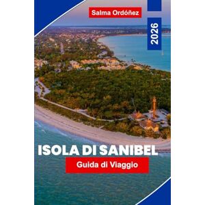 Ordóñez, Salma Isola di Sanibel Guida di viaggio 2026: Esplora spiagge incontaminate, rifugi della fauna selvatica, frutti di mare locali, attività all'aperto e consigli essenziali per la tua vacanza in Florida Ordóñez, Salma Isola di Sanibel Guida di viaggio 2026: Esplora spiagge incontaminate, rifugi della fauna selvatica, frutti di mare locali, attività all'aperto e consigli essenziali per la tua vacanza in Florida