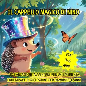 Bell, Luna Il Cappello Magico di Nino: 10 fantastiche avventure per un esperienza educativa e di riflessione per bambini da 3 a 6 anni Bell, Luna Il Cappello Magico di Nino: 10 fantastiche avventure per un esperienza educativa e di riflessione per bambini da 3 a 6 anni
