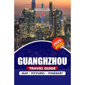 AVA, ETHAN B. GUANGZHOU TRAVEL GUIDE 2025 – 2026: Explore the Heart of Southern China Rich History, Culture, Modern Wonders, Hidden Gems, Must-See Attractions, Day Trips, Dining, Shopping, and More! AVA, ETHAN B. GUANGZHOU TRAVEL GUIDE 2025 – 2026: Explore the Heart of Southern China Rich History, Culture, Modern Wonders, Hidden Gems, Must-See Attractions, Day Trips, Dining, Shopping, and More!