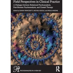 Field Perspectives in Clinical Practice: A Dialogue between Relational Psychoanalysis, Post-Bionian Psychoanalysis, and Gestalt Therapy (Psychoanalysis in a New Key Book Series) Field Perspectives in Clinical Practice: A Dialogue between Relational Psychoanalysis, Post-Bionian Psychoanalysis, and Gestalt Therapy (Psychoanalysis in a New Key Book Series)