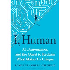 Chamorro-Premuzic, Tomas I, Human: AI, Automation, and the Quest to Reclaim What Makes Us Unique Chamorro-Premuzic, Tomas I, Human: AI, Automation, and the Quest to Reclaim What Makes Us Unique
