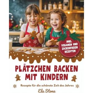 Stone, Ela Plätzchen backen mit Kindern: Rezepte für die schönste Zeit des Jahres Stone, Ela Plätzchen backen mit Kindern: Rezepte für die schönste Zeit des Jahres