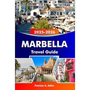 Adler, Patricia A. MARBELLA Travel Guide 2025–2026: Discover Golden Beaches, Luxury Resorts, Historic Old Town, and Vibrant Nightlife in Costa del Sol Adler, Patricia A. MARBELLA Travel Guide 2025–2026: Discover Golden Beaches, Luxury Resorts, Historic Old Town, and Vibrant Nightlife in Costa del Sol