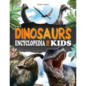 S.LUKAS, Ethan Dinosaurs encyclopedia for kids: A fully illustrated book to discover prehistoric creatures from the Triassic, Jurassic and Cretaceous periods. S.LUKAS, Ethan Dinosaurs encyclopedia for kids: A fully illustrated book to discover prehistoric creatures from the Triassic, Jurassic and Cretaceous periods.