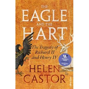 Castor, Helen The Eagle and the Hart: The Tragedy of Richard II and Henry IV Castor, Helen The Eagle and the Hart: The Tragedy of Richard II and Henry IV