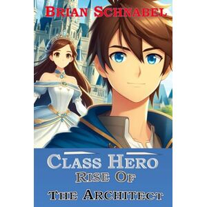 Schnabel, Brian Class Hero Volume 1: Rise of the Architect Schnabel, Brian Class Hero Volume 1: Rise of the Architect