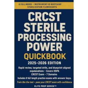 Series™, Elite Prep CRCST Sterile Processing Power QuickBook 2025–2026: Exam Prep Study Guide with 8 Full Mocks, Instrument-ID Bootcamp, and Sterilization Flowcharts Series™, Elite Prep CRCST Sterile Processing Power QuickBook 2025–2026: Exam Prep Study Guide with 8 Full Mocks, Instrument-ID Bootcamp, and Sterilization Flowcharts