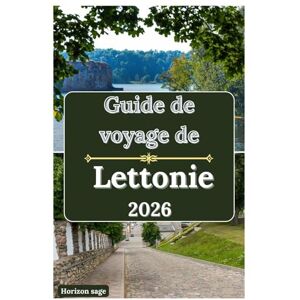 Sage, Horizon Guide de voyage de Lettonie 2026: Un voyage à travers les escapades spa de Riga, la beauté de la côte baltique, les paysages naturels de la Lettonie et les aventures incontournables de Dzintarzeme Sage, Horizon Guide de voyage de Lettonie 2026: Un voyage à travers les escapades spa de Riga, la beauté de la côte baltique, les paysages naturels de la Lettonie et les aventures incontournables de Dzintarzeme
