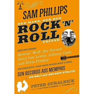 Peter Guralnick Sam Phillips: Der Mann, der den Rock 'n' Roll Erfand: Wie ein Mann Howlin' Wolf, Ike Turner, Jerry Lee Lewsi, Johnny Cash und Elvis Presley entdekcte, ... aus Memphis die Welt auf den Kopf Stellte! Peter Guralnick Sam Phillips: Der Mann, der den Rock 'n' Roll Erfand: Wie ein Mann Howlin' Wolf, Ike Turner, Jerry Lee Lewsi, Johnny Cash und Elvis Presley entdekcte, ... aus Memphis die Welt auf den Kopf Stellte!