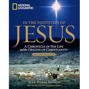 Isbouts, Jean-Pierre In the Footsteps of Jesus: A Journey Through His Life: A Chronicle of His Life and the Origins of Christianity Isbouts, Jean-Pierre In the Footsteps of Jesus: A Journey Through His Life: A Chronicle of His Life and the Origins of Christianity