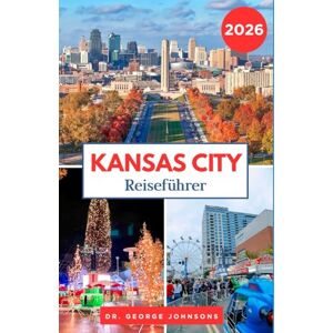 Johnsons, Dr. George Kansas City Reiseführer 2026: Der vollständige Leitfaden zu Kansas Citys Weihnachtsstimmung, Silvesterfeuerwerk und Winteraktivitäten Johnsons, Dr. George Kansas City Reiseführer 2026: Der vollständige Leitfaden zu Kansas Citys Weihnachtsstimmung, Silvesterfeuerwerk und Winteraktivitäten