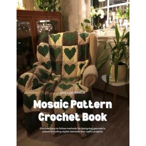 Garcia, Emily QG Mosaic Pattern Crochet Book: Discover easy to follow methods for designing geometric pieces including stylish blankets and useful projects Garcia, Emily QG Mosaic Pattern Crochet Book: Discover easy to follow methods for designing geometric pieces including stylish blankets and useful projects