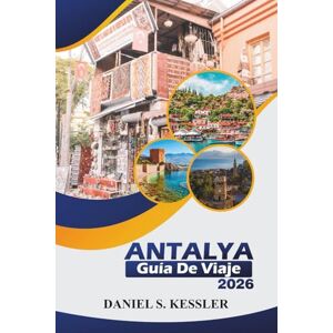 KESSLER, DANIEL S. Antalya Guía De Viaje 2026: Explora sitios históricos, playas pintorescas, aventuras al aire libre, gastronomía local y consejos esenciales en la costa suroeste de Turquía. KESSLER, DANIEL S. Antalya Guía De Viaje 2026: Explora sitios históricos, playas pintorescas, aventuras al aire libre, gastronomía local y consejos esenciales en la costa suroeste de Turquía.