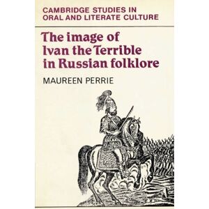 Perrie, Maureen The Image of Ivan the Terrible in Russian Folklore: 16 (Cambridge Studies in Oral and Literate Culture, Series Number 16) Perrie, Maureen The Image of Ivan the Terrible in Russian Folklore: 16 (Cambridge Studies in Oral and Literate Culture, Series Number 16)