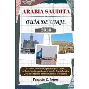 Jones, Francis Z. ARABIA SAUDITA GUÍA DE VIAJE: 81 cosas divertidas y geniales para hacer, conExperiencia que debes probarEn Arabia Saudita y sus alrededores para unAventura inolvidable (Jones el aventurero (ESP)) Jones, Francis Z. ARABIA SAUDITA GUÍA DE VIAJE: 81 cosas divertidas y geniales para hacer, conExperiencia que debes probarEn Arabia Saudita y sus alrededores para unAventura inolvidable (Jones el aventurero (ESP))
