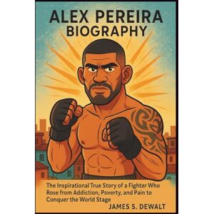 DeWalt Alex Pereira Biography: The Inspirational True Story of a Fighter Who Rose from Addiction, Poverty, and Pain to Conquer the World Stage DeWalt Alex Pereira Biography: The Inspirational True Story of a Fighter Who Rose from Addiction, Poverty, and Pain to Conquer the World Stage