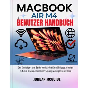 McGuide, Jordan MACBOOK AIR M4 BENUTZER HANDBUCH: Der Einsteiger- und Seniorenleitfaden für müheloses Arbeiten mit dem Mac und die Beherrschung wichtiger Funktionen McGuide, Jordan MACBOOK AIR M4 BENUTZER HANDBUCH: Der Einsteiger- und Seniorenleitfaden für müheloses Arbeiten mit dem Mac und die Beherrschung wichtiger Funktionen