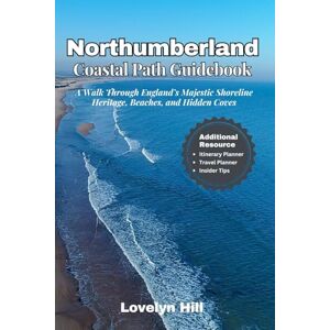 Hill, Lovelyn Northumberland Coastal Path Guidebook: A Walk Through England’s Majestic Shoreline Heritage, Beaches, and Hidden Coves (Global Travel Guide Series) Hill, Lovelyn Northumberland Coastal Path Guidebook: A Walk Through England’s Majestic Shoreline Heritage, Beaches, and Hidden Coves (Global Travel Guide Series)