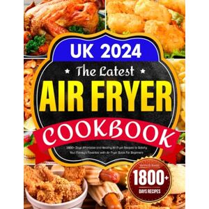 Ewald, Gertha D. The Latest Air Fryer Cookbook UK 2024: 1800+ Days Affordable and Healthy Air Fryer Recipes to Satisfy Your Family's Favorites with Air Fryer Guide For Beginners Ewald, Gertha D. The Latest Air Fryer Cookbook UK 2024: 1800+ Days Affordable and Healthy Air Fryer Recipes to Satisfy Your Family's Favorites with Air Fryer Guide For Beginners