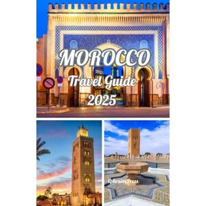 press, Ephraim MOROCCO TRAVEL GUIDE 2025: Morocco 2025: Explorer's Guide to Culture, Adventure, and Hidden Gems press, Ephraim MOROCCO TRAVEL GUIDE 2025: Morocco 2025: Explorer's Guide to Culture, Adventure, and Hidden Gems