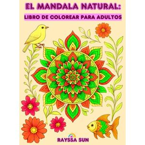 Sun El Mandala Natural: Libro de Colorear para Adultos: Encuentra Serenidad en la Belleza de las Flores, las Aves y los Peces Sun El Mandala Natural: Libro de Colorear para Adultos: Encuentra Serenidad en la Belleza de las Flores, las Aves y los Peces