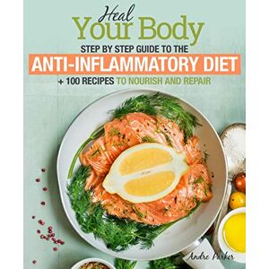 Parker, Andre Anti-Inflammatory Diet: Heal Your Body Step by Step Guide + 100 Recipes to Nourish and Repair Parker, Andre Anti-Inflammatory Diet: Heal Your Body Step by Step Guide + 100 Recipes to Nourish and Repair