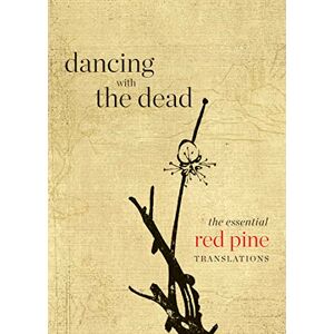 Pine, Red Dancing with the Dead: The Essential Red Pine Translations Pine, Red Dancing with the Dead: The Essential Red Pine Translations