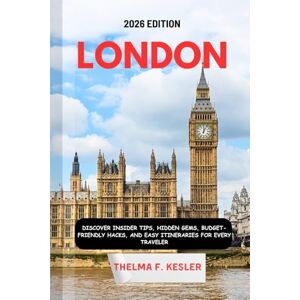 F. KESLER, THELMA LONDON TRAVEL GUIDE 2026: Discover Insider Tips, Hidden Gems, Budget-Friendly Hacks, and Easy Itineraries for Every Traveler F. KESLER, THELMA LONDON TRAVEL GUIDE 2026: Discover Insider Tips, Hidden Gems, Budget-Friendly Hacks, and Easy Itineraries for Every Traveler