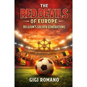 Romano, Gigi The Red Devils of Europe: Belgium's Golden Generations Romano, Gigi The Red Devils of Europe: Belgium's Golden Generations