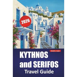 Lopez, Gerald L. KYTHNOS and SERIFOS TRAVEL GUIDE 2026: Top Things to Do, Beaches, Local Cuisine, Hiking Routes, and Island Hopping Itineraries for Visiting the Cyclades Lopez, Gerald L. KYTHNOS and SERIFOS TRAVEL GUIDE 2026: Top Things to Do, Beaches, Local Cuisine, Hiking Routes, and Island Hopping Itineraries for Visiting the Cyclades