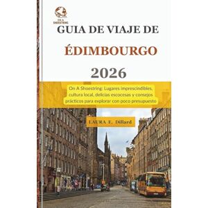 Dillard, Laura E Guía de Viaje de Edimburgo 2026: On A Shoestring: Lugares imprescindibles, cultura local, delicias escocesas y consejos prácticos para explorar con poco presupuesto Dillard, Laura E Guía de Viaje de Edimburgo 2026: On A Shoestring: Lugares imprescindibles, cultura local, delicias escocesas y consejos prácticos para explorar con poco presupuesto